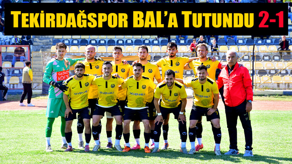 TEKİRDAĞSPOR BAL’A TUTUNDU 2-1