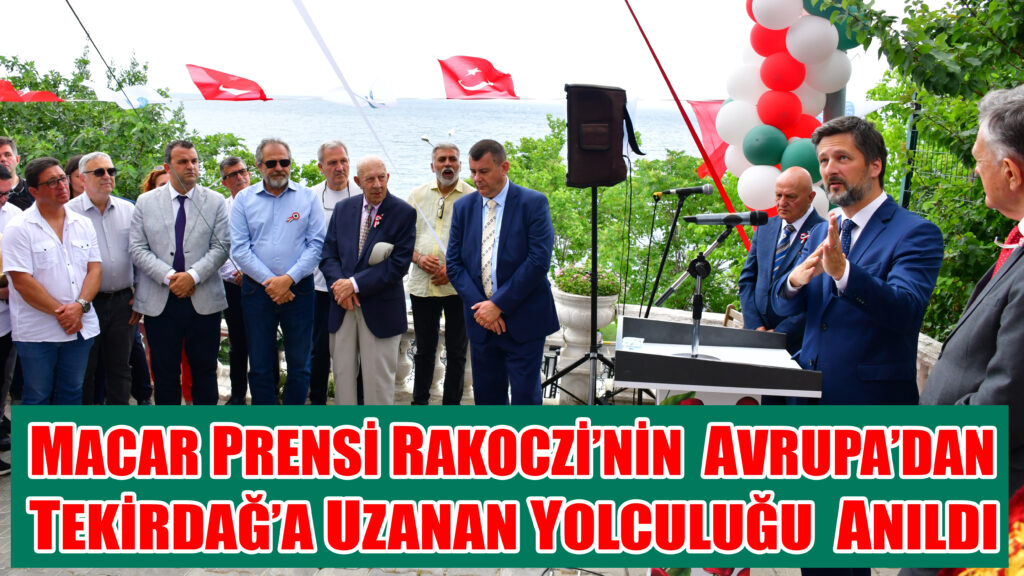 MACAR PRENSİ RAKOCZİ’NİN AVRUPA’DAN TEKİRDAĞ’A UZANAN YOLCULUĞU ANILDI