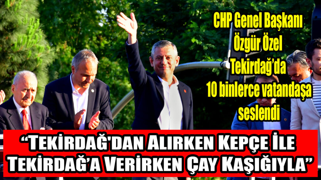 TEKİRDAĞ’DAN ALIRKEN KEPÇE İLE TEKİRDAĞ’A VERİRKEN ÇAY KAŞIĞIYLA