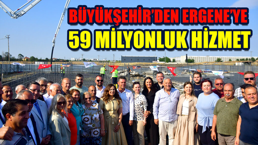 BÜYÜKŞEHİR’DEN ERGENE’YE 59 MİLYONLUK HİZMET