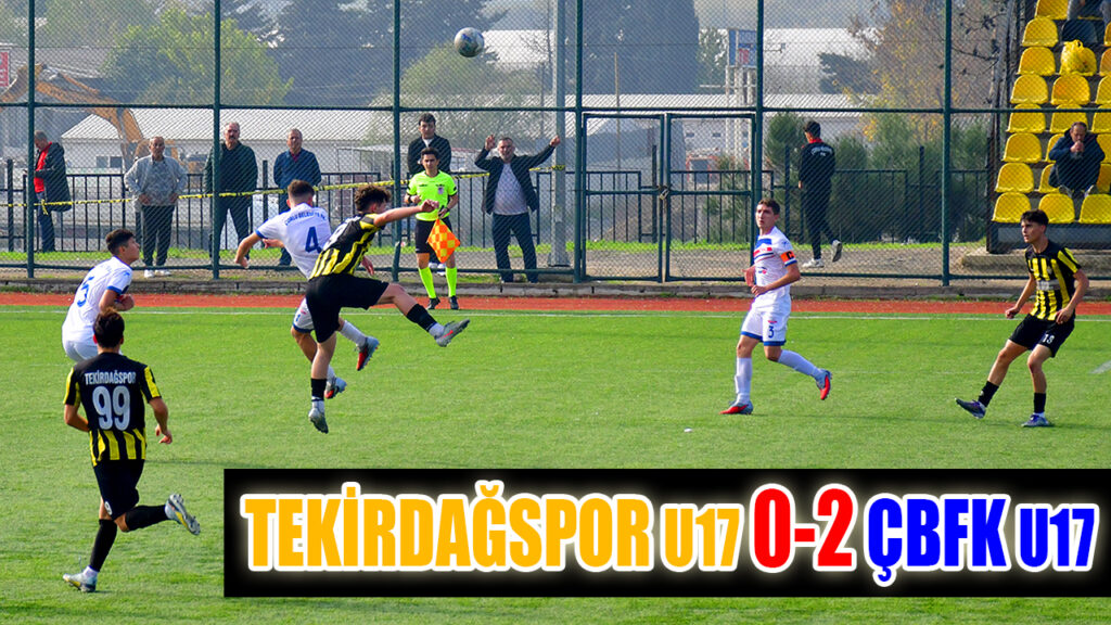 TEKİRDAĞSPOR U17 0-2 ÇBFK U17
