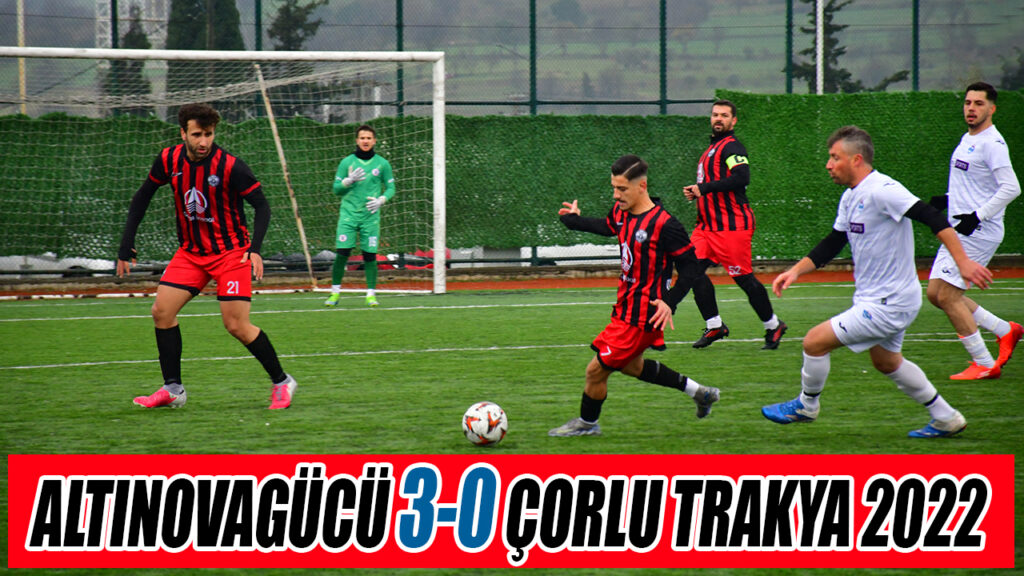 ALTINOVAGÜCÜ 3-0 ÇORLU TRAKYA 2022