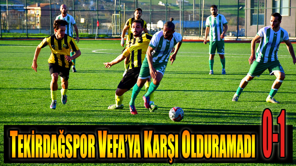 TEKİRDAĞSPOR VEFA’YA KARŞI OLDURAMADI 0-1