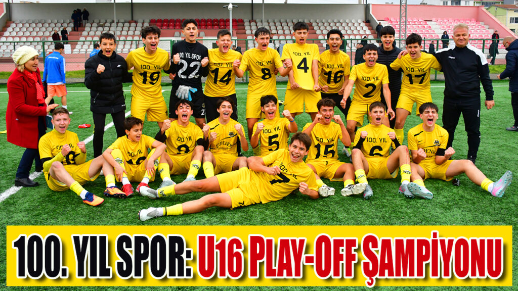 100.YIL SPOR- U16 PLAY-OFF ŞAMPİYONU