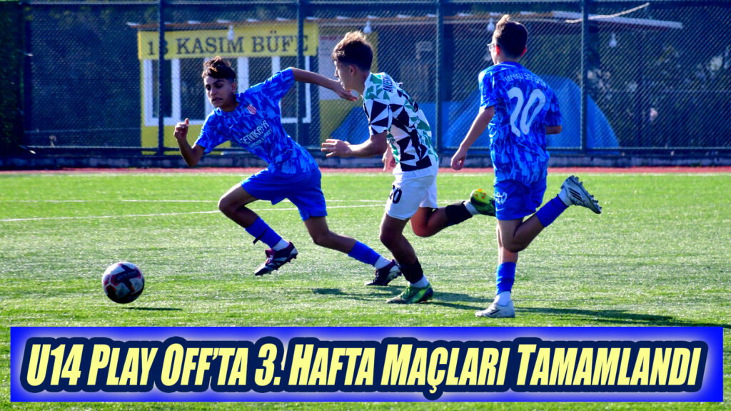 U14 PLAY OFF’TA 3. HAFTA MAÇLARI TAMAMLANDI