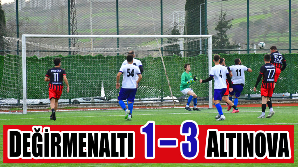 DEĞİRMENALTI  1 – 3  ALTINOVA