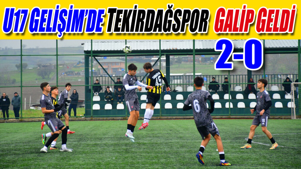 U17 GELİŞİM’DE TEKİRDAĞSPOR  GALİP GELDİ 2-0