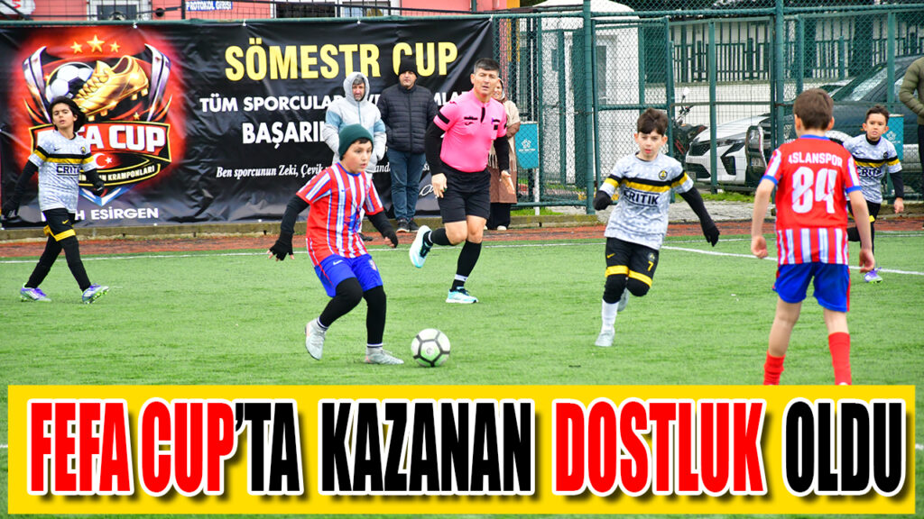 FEFA CUP’TA  KAZANAN  DOSTLUK  OLDU