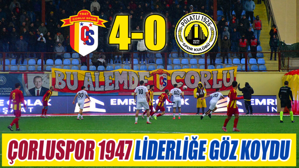 ÇORLUSPOR 1947 LİDERLİĞE GÖZ KOYDU 4-0