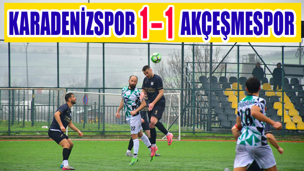 KARADENİZSPOR  1 – 1  AKÇEŞMESPOR