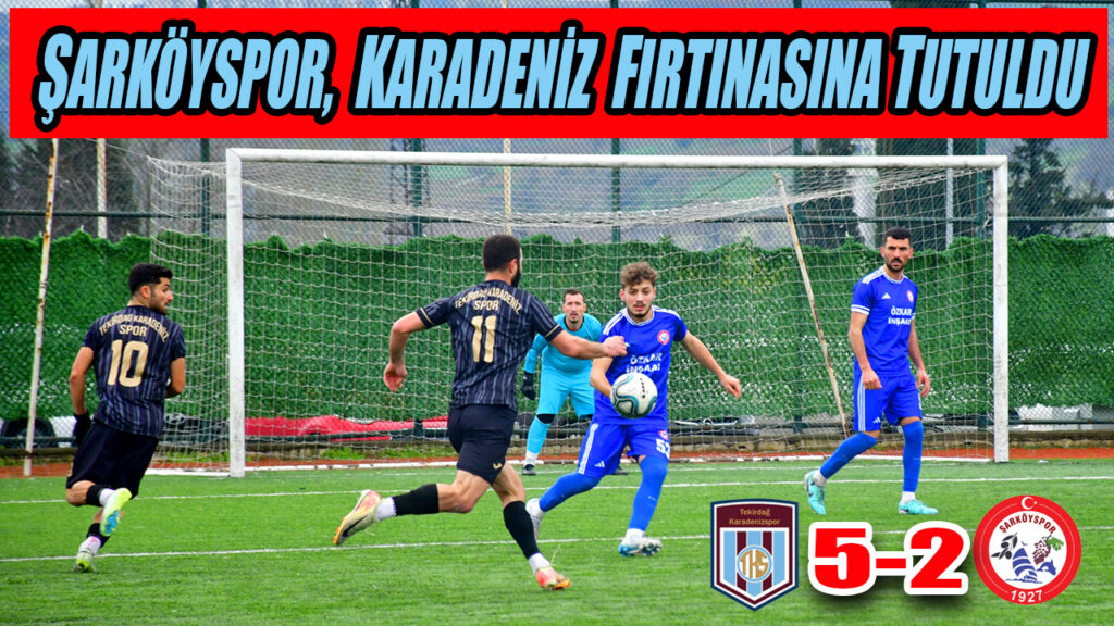 ŞARKÖYSPOR,  KARADENİZ  FIRTINASINA TUTULDU: 5-2