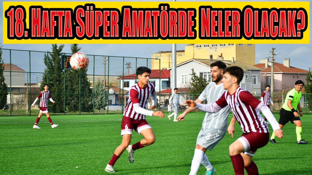 18. HAFTADA SÜPER AMATÖRDE NELER OLACAK?