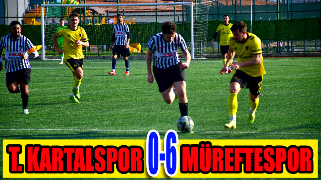 T. KARTALSPOR 0-6 MÜREFTESPOR
