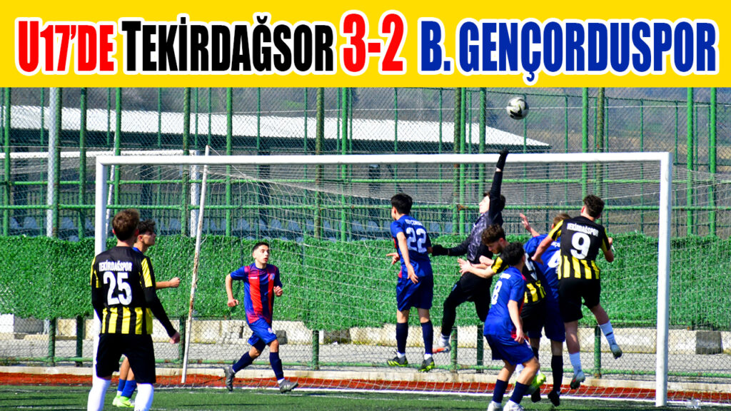 U17’DE TEKİRDAĞSOR 3-2  B. GENÇORDUSPOR