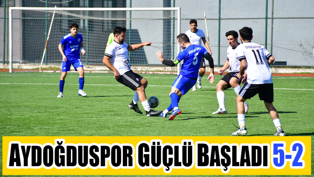 AYDOĞDUSPOR GÜÇLÜ BAŞLADI 5-2