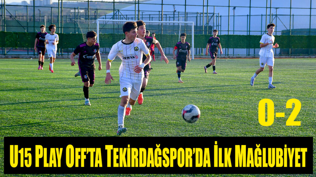 U15 PLAY OFF’TA TEKİRDAĞSPOR’DA İLK MAĞLUBİYET