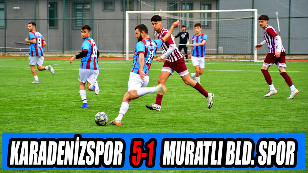 KARADENİZSPOR 5-1 MURATLI BLD. SPOR