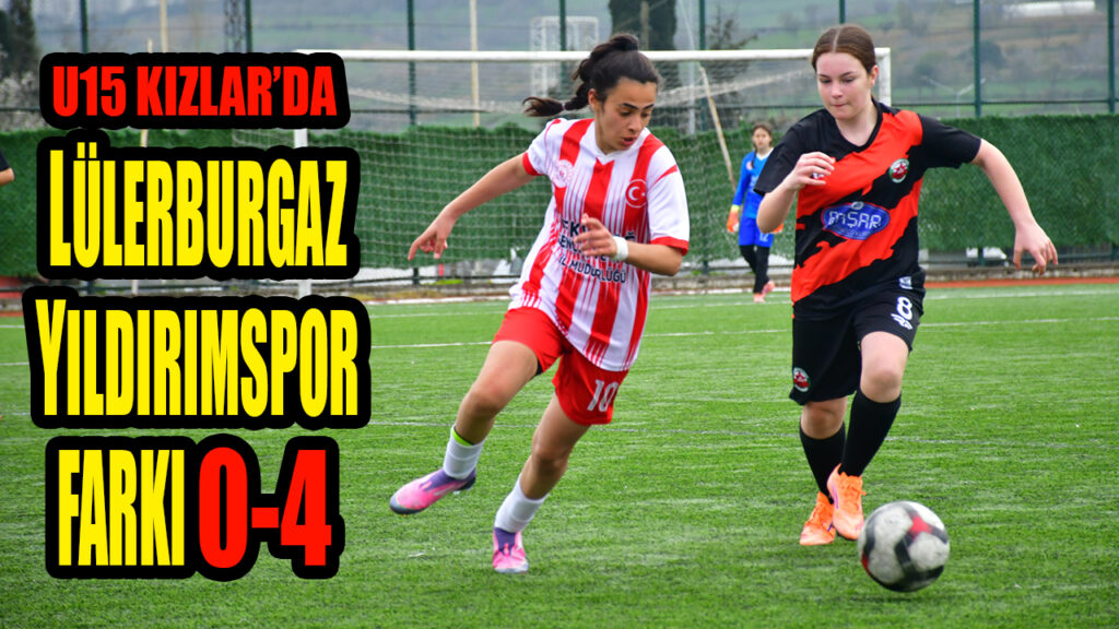 U15 KIZLAR’DA  LÜLERBURGAZ YILDIRIMSPOR FARKI 0-4