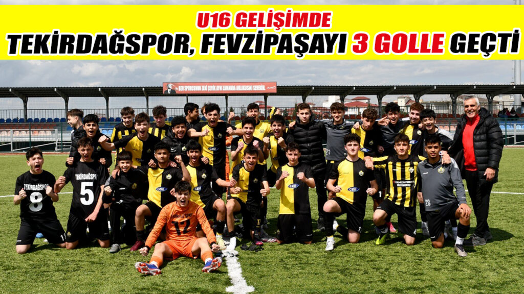 U16 GELİŞİMDE TEKİRDAĞSPOR FEVZİPAŞAYI 3 GOLLE GEÇTİ