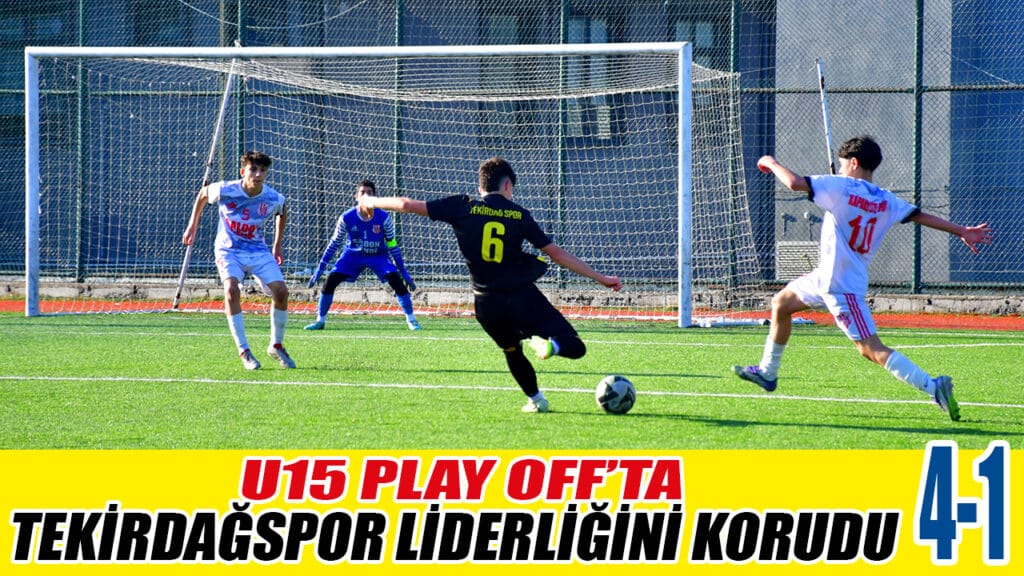 U15 PLAY OFF’TA TEKİRDAĞSPOR LİDERLİĞİNİ KORUDU 4-1