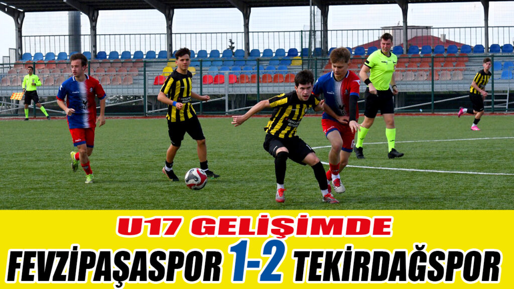 U17 GELİŞİMDE FEVZİPAŞASPOR 1-2 TEKİRDAĞSPOR