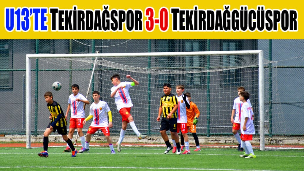 U13’TE TEKİRDAĞSPOR 3-0 TEKİRDAĞGÜCÜSPOR