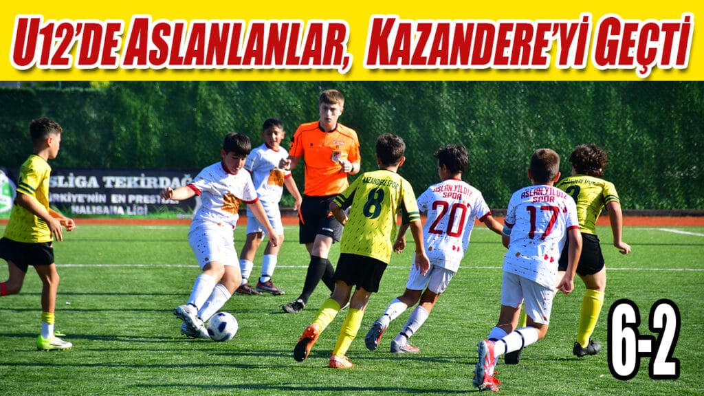 U12’DE ASLANLANLAR,  KAZANDERE’Yİ GEÇTİ 6-2