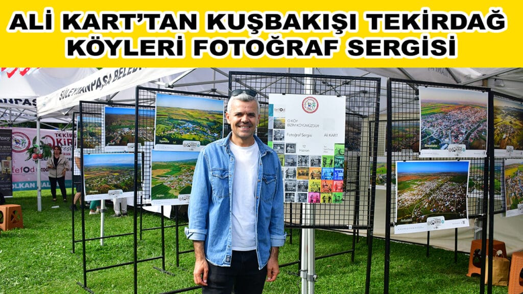 ALİ KART’TAN KUŞBAKIŞI TEKİRDAĞ KÖYLERİ FOTOĞRAF SERGİSİ