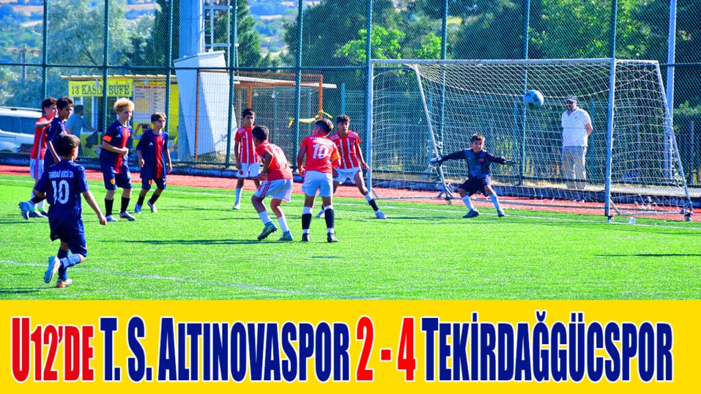 U12’DE ALTINOVASPOR 2 – 4 TEKİRDAĞGÜCÜ