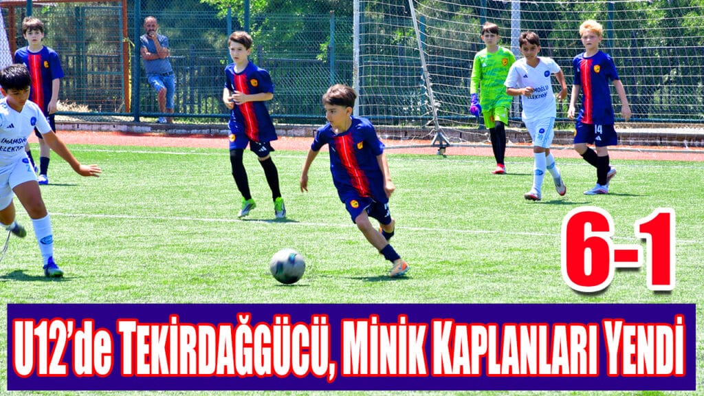 U12’de TEKİRDAĞGÜCÜ, MİNİK KAPLANLARI YENDİ 6-1