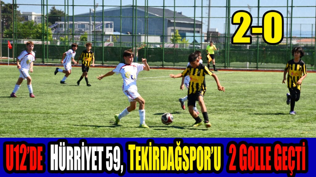 U12’DE HÜRRİYET 59,  TEKİRDAĞSPOR’U 2 GOLLE GEÇTİ