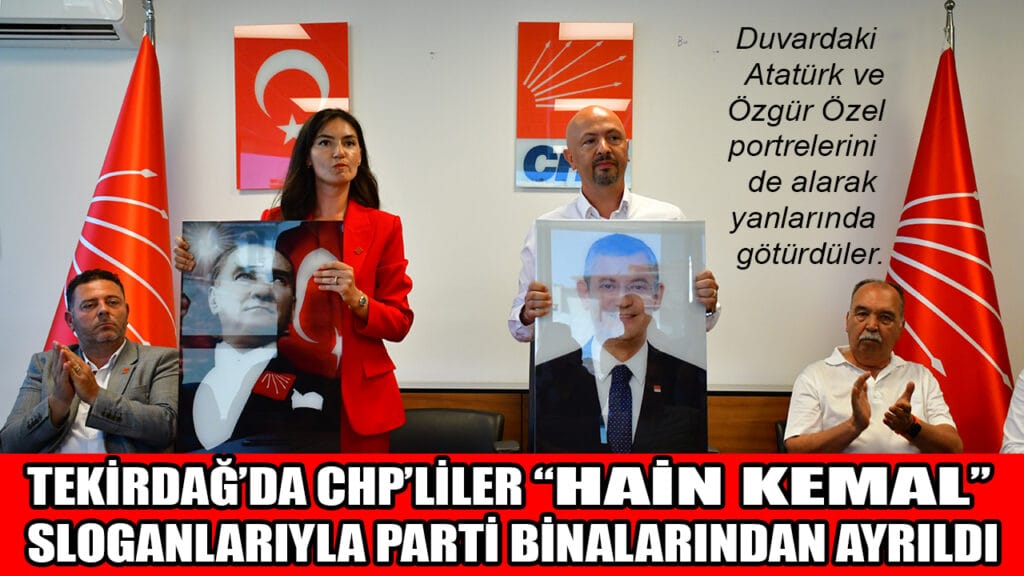 TEKİRDAĞ’DA CHP’LİLER “HAİN KEMAL” SLOGANLARIYLA  PARTİ BİNALARINDAN AYRILDI