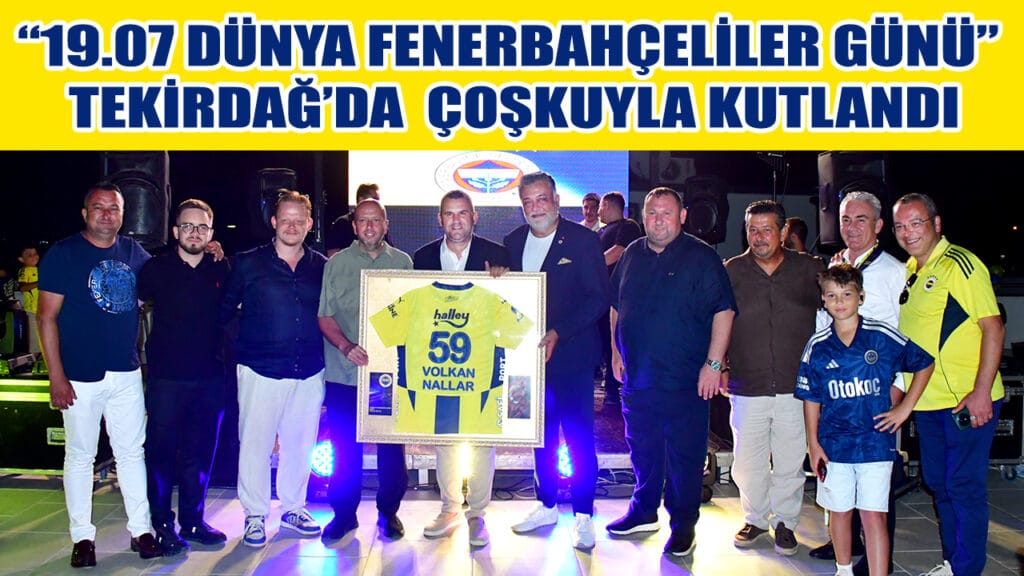 19.07 DÜNYA FENERBAHÇELİLER GÜNÜ TEKİRDAĞ’DA  KUTLANDI