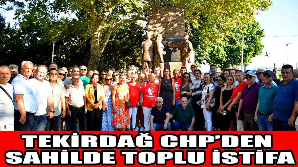 TEKİRDAĞ CHP’DEN SAHİLDE TOPLU İSTİFA