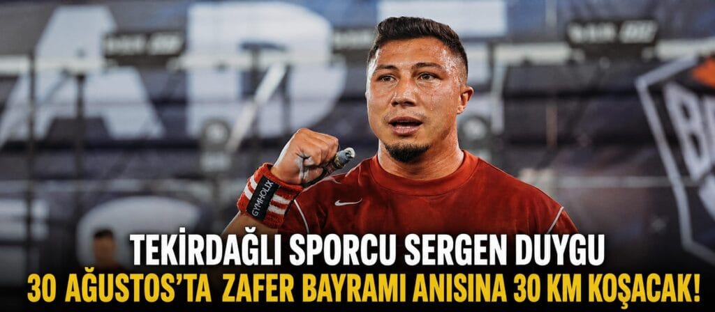 TEKİRDAĞLI SPORCU SERGEN DUYGU 30 AĞUSTOS’TA  ZAFER BAYRAMI ANISINA 30 KM KOŞACAK!