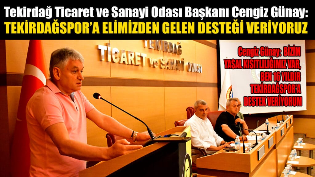 Tekirdağ Ticaret ve Sanayi Odası Başkanı Cengiz Günay:  TEKİRDAĞSPOR’A ELİMİZDEN GELEN DESTEĞİ VERİYORUZ