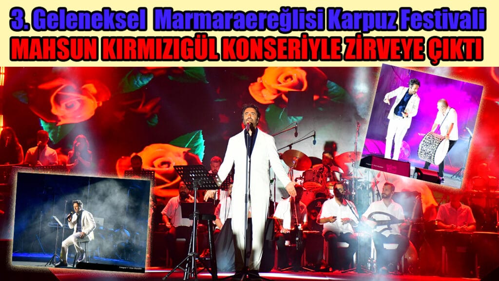 3. Geleneksel Marmaraereğlisi Karpuz Festivali  MAHSUN KIRMIZIGÜL KONSERİYLE ZİRVEYE ÇIKTI