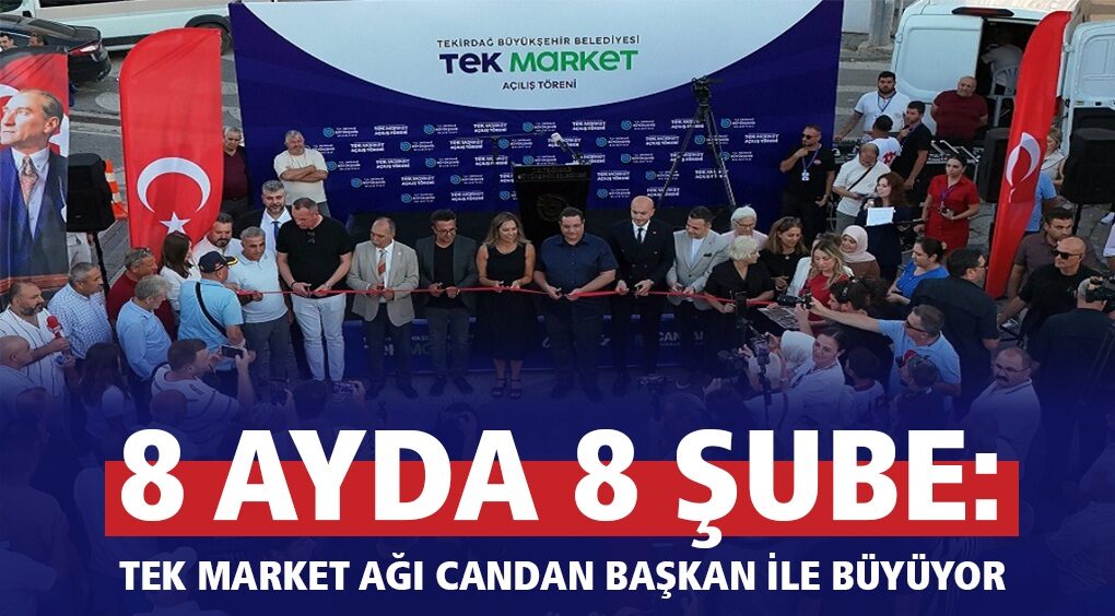 8 AYDA 8 ŞUBE: TEK MARKET AĞI CANDAN BAŞKAN İLE BÜYÜYOR