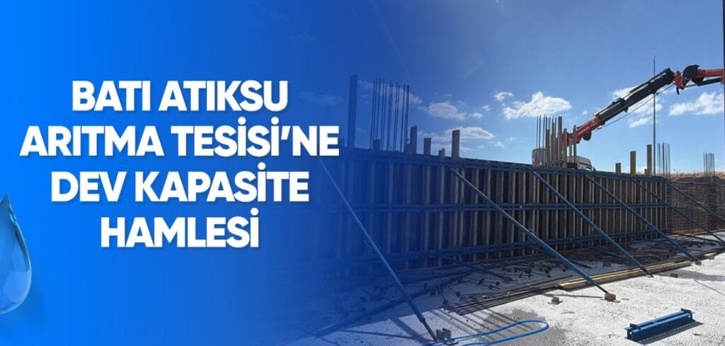  BATI ATIKSU ARITMA TESİSİ’NE DEV KAPASİTE HAMLESİ