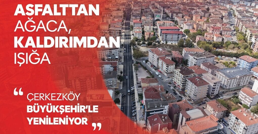 ASFALTTAN AĞACA, KALDIRIMDAN IŞIĞA: ÇERKEZKÖY BÜYÜKŞEHİR’LE YENİLENİYOR