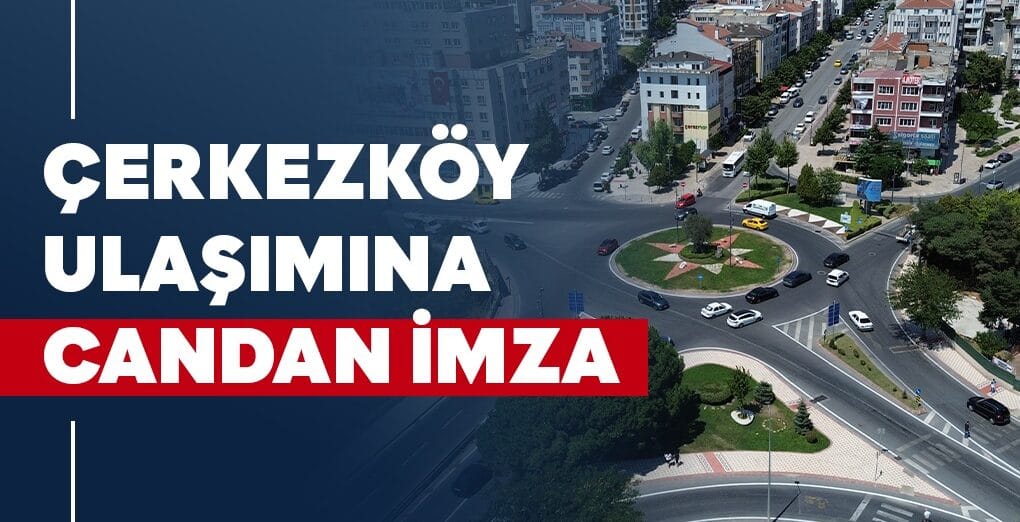 ÇERKEZKÖY ULAŞIMINA CANDAN İMZA