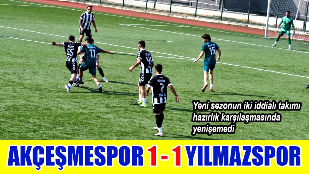 AKÇEŞMESPOR 1 – 1 YILMAZSPOR