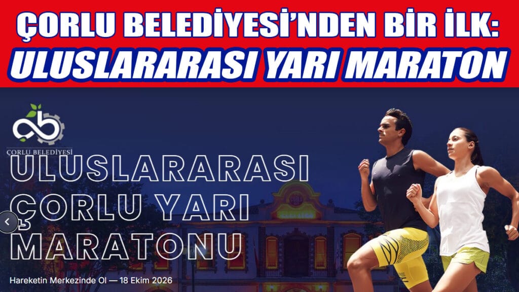 ÇORLU BELEDİYESİ’NDEN BİR İLK: ULUSLARARASI YARI MARATON