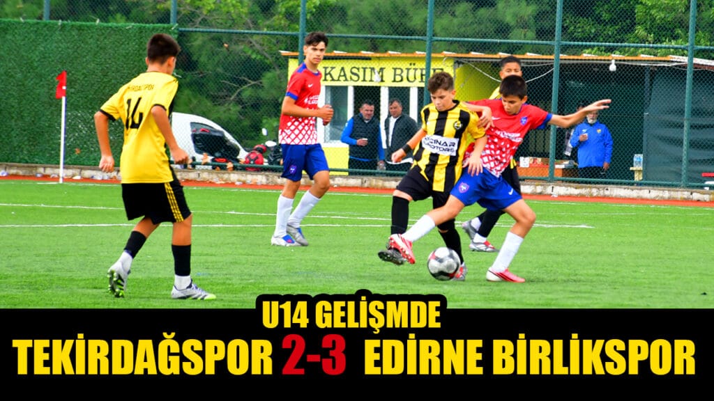 U14 GELİŞİMDE TEKİRDAĞSPOR 2-3  EDİRNE BİRLİKSPOR