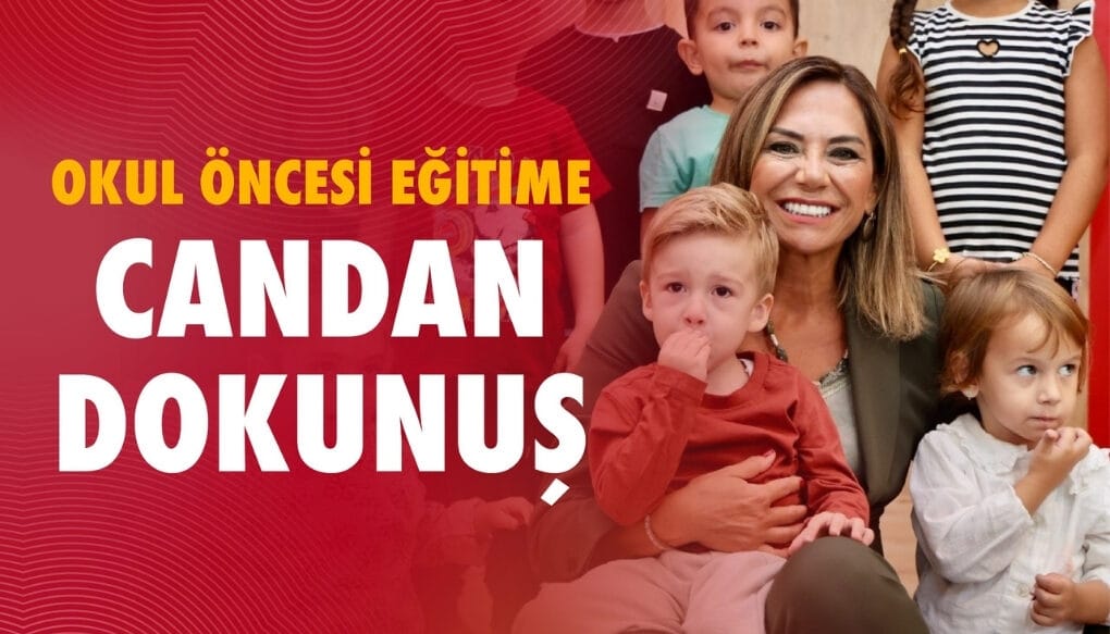OKUL ÖNCESİ EĞİTİME CANDAN DOKUNUŞ