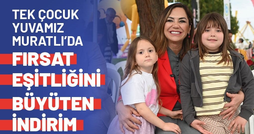 TEK ÇOCUK YUVASI MURATLI’DA AİLE BÜTÇESİNE YÜZDE 50’LİK BÜYÜK DESTEK
