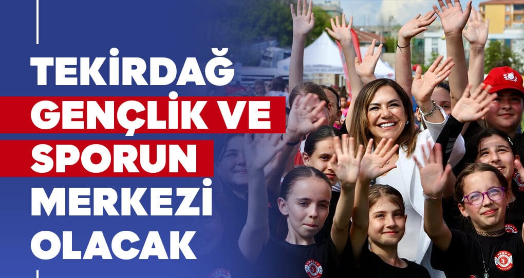 TEKİRDAĞ GENÇLİK VE SPORUN MERKEZİ OLACAK