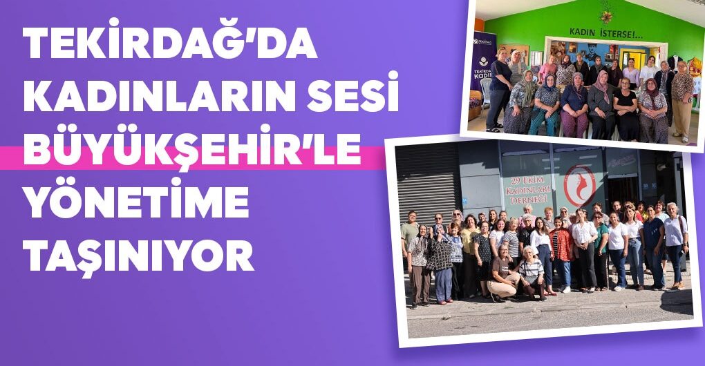 TEKİRDAĞ’DA KADINLARIN SESİ BÜYÜKŞEHİR’LE YÖNETİME TAŞINIYOR