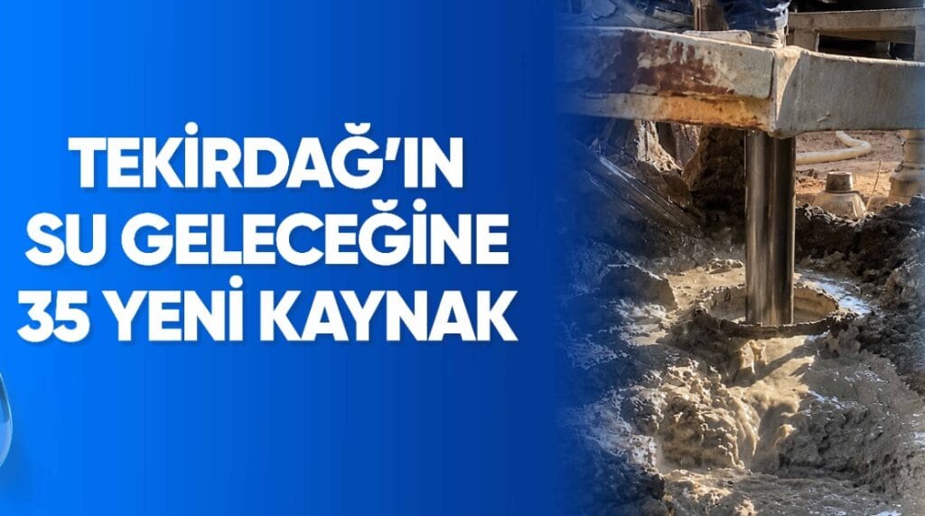 TEKİRDAĞ’IN SU GELECEĞİNE 35 YENİ KAYNAK