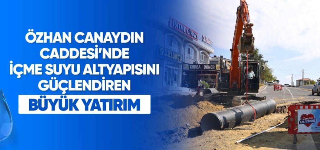 ÖZHAN CANAYDIN CADDESİ’NDE İÇME SUYU ALTYAPISINI GÜÇLENDİREN BÜYÜK YATIRIM